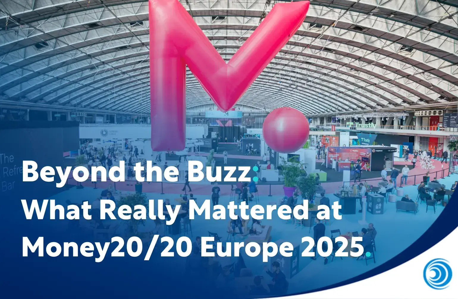 Beyond the Buzz: What Really Mattered at Money20/20 Europe 2025