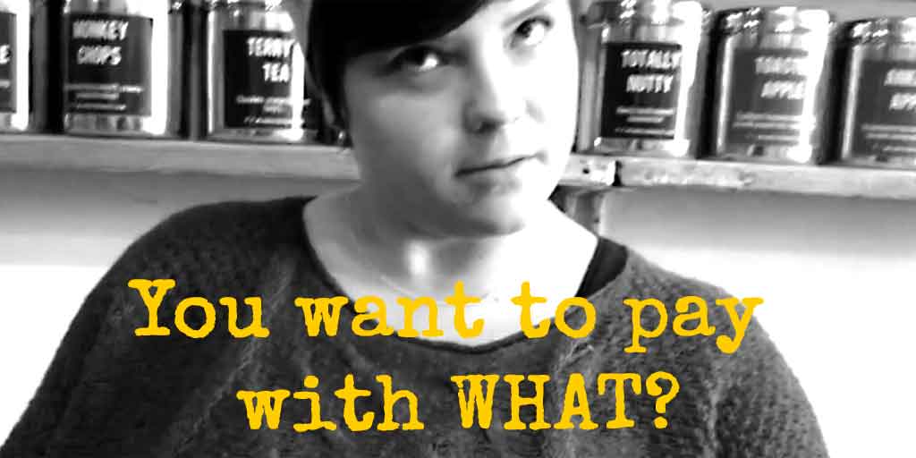 Black-and-white image of a woman in a shop with text reading “You want to pay with WHAT?”