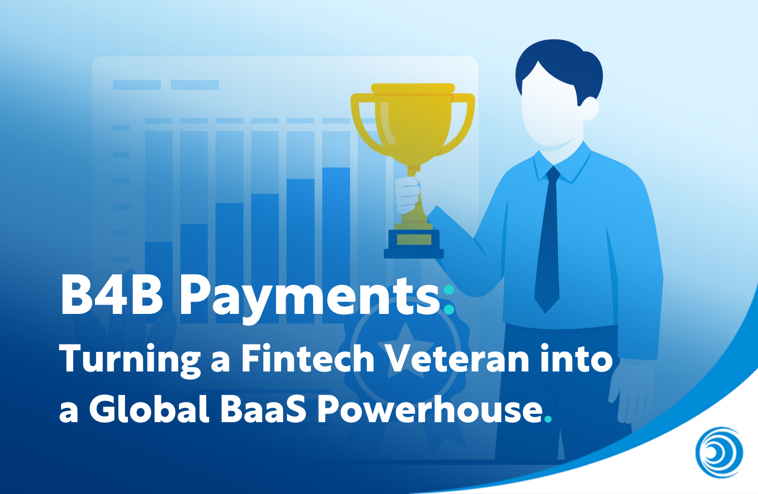 B4B Payments: Turning a Fintech Veteran into a Global BaaS Powerhouse